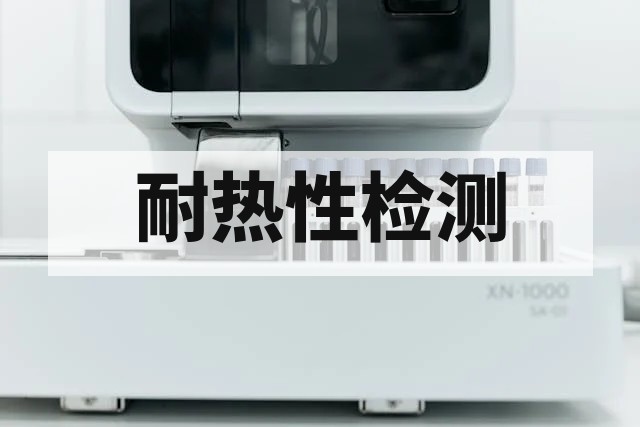 耐热性测试方法与标准详解：材料高温性能检测指南