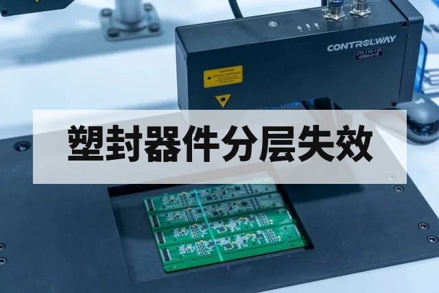 塑封器件分层失效原因与检测方法详解