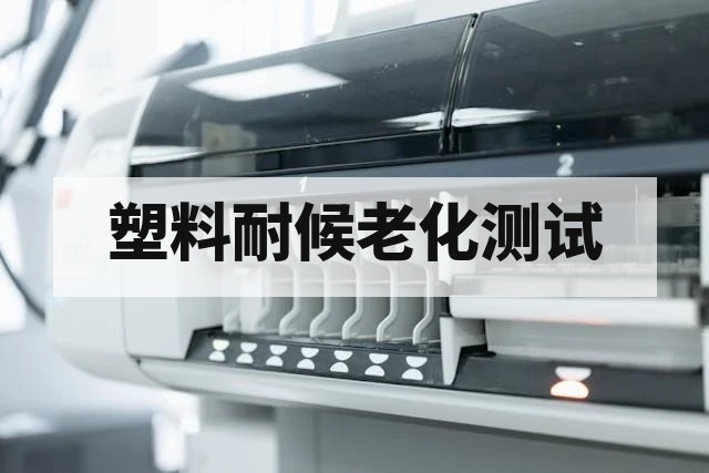塑料耐候老化测试方法与标准全面解析
